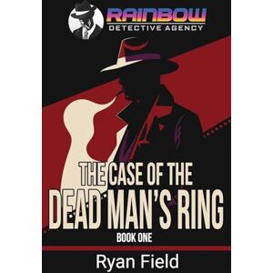 Field, Ryan The Case of The Dead Man's Ring: The Rainbow Detective Agency, Book One: The Rainbow Detective Agency, Book 1 Field, Ryan The Case of The Dead Man's Ring: The Rainbow Detective Agency, Book One: The Rainbow Detective Agency, Book 1