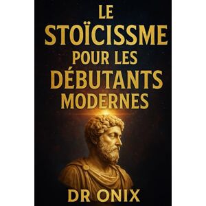 ONIX, DR ESTOICISMO PARA PRINCIPIANTES MODERNOS: Cómo aplicar los principios estoicos a tu vida diaria en SOLO 5 minutos al día con un ejercicio de reflexión ... leer largos textos filo: 1 (STOICISME BRUTAL) ONIX, DR ESTOICISMO PARA PRINCIPIANTES MODERNOS: Cómo aplicar los principios estoicos a tu vida diaria en SOLO 5 minutos al día con un ejercicio de reflexión ... leer largos textos filo: 1 (STOICISME BRUTAL)