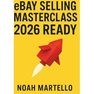 Martello, Noah eBay Selling Masterclass: 2026 Ready: Step by Step Systems for Sourcing, Listing SEO, Pricing, Shipping, and Automation (Beginner Friendly) Martello, Noah eBay Selling Masterclass: 2026 Ready: Step by Step Systems for Sourcing, Listing SEO, Pricing, Shipping, and Automation (Beginner Friendly)