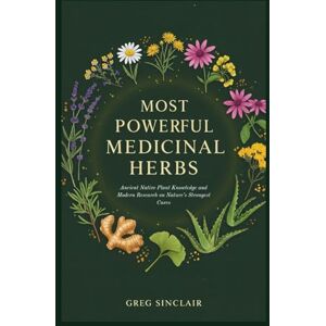 Sinclair, Greg Most powerful medicinal herbs: Ancient Native Plant Knowledge and Modern Research on Nature’s Strongest Cures: 14 (The Story of Things) Sinclair, Greg Most powerful medicinal herbs: Ancient Native Plant Knowledge and Modern Research on Nature’s Strongest Cures: 14 (The Story of Things)