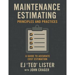 Lister, EJ "Ted" Maintenance Estimating Principles and Practices: A Guide to Accurate Cost Estimation Lister, EJ "Ted" Maintenance Estimating Principles and Practices: A Guide to Accurate Cost Estimation