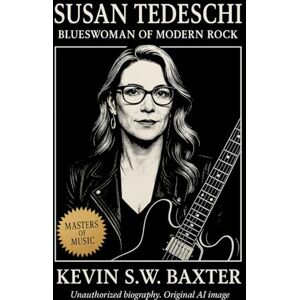 Baxter, Kevin S.W. Susan Tedeschi: Blueswoman of Modern Rock: A Definitive Biography of Soul, Sound, and Authenticity in American Roots Music Baxter, Kevin S.W. Susan Tedeschi: Blueswoman of Modern Rock: A Definitive Biography of Soul, Sound, and Authenticity in American Roots Music