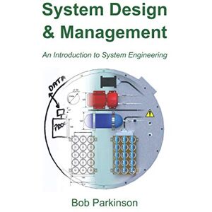 Parkinson, Bob System Design & Management: An Introduction to System Engineering Parkinson, Bob System Design & Management: An Introduction to System Engineering