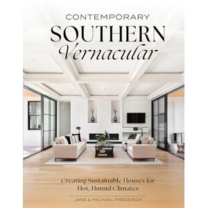 Jane Frederick Contemporary Southern Vernacular: Creating Sustainable Houses for Hot, Humid Climates Jane Frederick Contemporary Southern Vernacular: Creating Sustainable Houses for Hot, Humid Climates