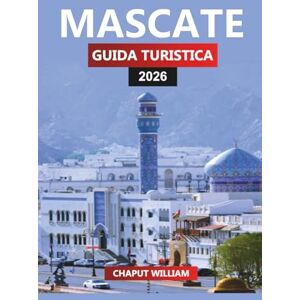 WILLIAM, CHAPUT MASCATE GUIDA TURISTICA 2026: Scopri la capitale dell'Oman con consigli utili su spiagge, souq, safari nel deserto e gite di un giorno WILLIAM, CHAPUT MASCATE GUIDA TURISTICA 2026: Scopri la capitale dell'Oman con consigli utili su spiagge, souq, safari nel deserto e gite di un giorno