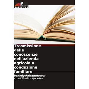 Fabianek, Daniela Trasmissione delle conoscenze nell'azienda agricola a conduzione familiare: Il dialogo personale: importanza e possibilità di configurazione Fabianek, Daniela Trasmissione delle conoscenze nell'azienda agricola a conduzione familiare: Il dialogo personale: importanza e possibilità di configurazione
