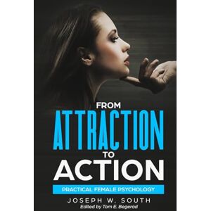 South, Joseph From Attraction to Action: Practical Female Psychology (The Joseph W. South Collection) South, Joseph From Attraction to Action: Practical Female Psychology (The Joseph W. South Collection)