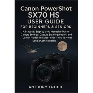 Enoch, Anthony Canon PowerShot SX70 HS User Guide for Beginners & Seniors: A Practical, Step-by-Step Manual to Master Camera Settings, Capture Stunning Photos, and Unlock Hidden Features. Enoch, Anthony Canon PowerShot SX70 HS User Guide for Beginners & Seniors: A Practical, Step-by-Step Manual to Master Camera Settings, Capture Stunning Photos, and Unlock Hidden Features.