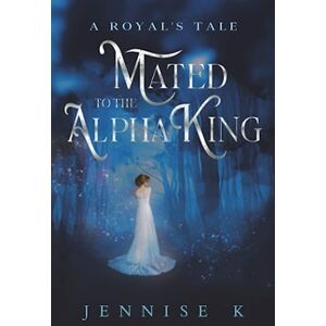 K, Jennise Mated to the Alpha King (A Royal's Tale) K, Jennise Mated to the Alpha King (A Royal's Tale)