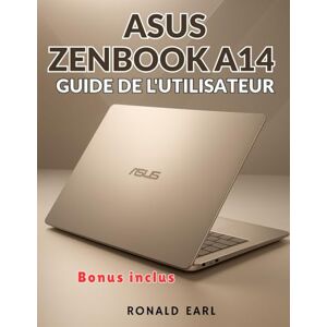 Earl, Ronald ASUS ZENBOOK A14 GUIDE DE L'UTILISATEUR: Le manuel complet étape par étape pour la configuration, la maîtrise et l'optimisation et la maîtrise de chaque aspect de l'expérience Zenbook A14 Earl, Ronald ASUS ZENBOOK A14 GUIDE DE L'UTILISATEUR: Le manuel complet étape par étape pour la configuration, la maîtrise et l'optimisation et la maîtrise de chaque aspect de l'expérience Zenbook A14