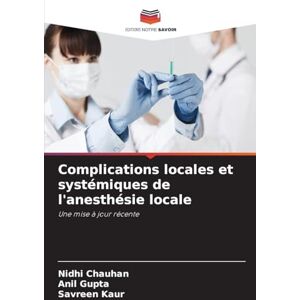 Chauhan, Nidhi Complications locales et systémiques de l'anesthésie locale: Une mise à jour récente Chauhan, Nidhi Complications locales et systémiques de l'anesthésie locale: Une mise à jour récente