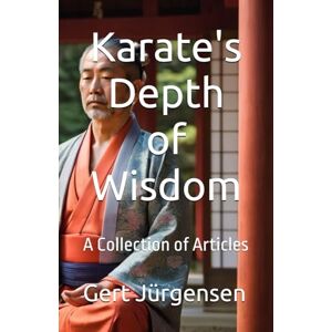 Jürgensen, Gert Corfitzen Karate's Depth of Wisdom: A Collection of Articles: 1 (Karate Insights) Jürgensen, Gert Corfitzen Karate's Depth of Wisdom: A Collection of Articles: 1 (Karate Insights)