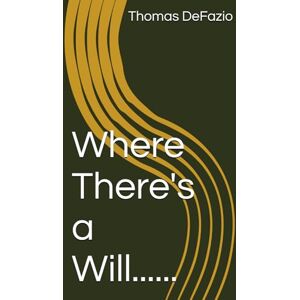 DeFazio, Thomas C Where There's a Will...... DeFazio, Thomas C Where There's a Will......