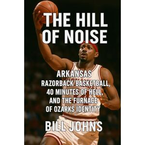 Johns, Bill Arkansas The Hill of Noise: Razorback Basketball, Forty Minutes of Hell, and the Furnace of Ozarks Identity (Above the Rim) Johns, Bill Arkansas The Hill of Noise: Razorback Basketball, Forty Minutes of Hell, and the Furnace of Ozarks Identity (Above the Rim)