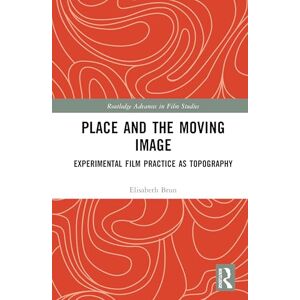 Brun, Elisabeth Place and the Moving Image: Experimental Film Practice as Topography (Routledge Advances in Film Studies) Brun, Elisabeth Place and the Moving Image: Experimental Film Practice as Topography (Routledge Advances in Film Studies)
