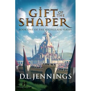 Jennings, D. L. Gift of the Shaper: Book One of the HIGHGLADE Series: 1 Jennings, D. L. Gift of the Shaper: Book One of the HIGHGLADE Series: 1