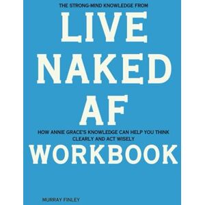 Finley, Murray The Strong-Mind Knowledge from Live Naked AF Workbook: How Annie Grace’s Knowledge Can Help You Think Clearly and Act Wisely Finley, Murray The Strong-Mind Knowledge from Live Naked AF Workbook: How Annie Grace’s Knowledge Can Help You Think Clearly and Act Wisely