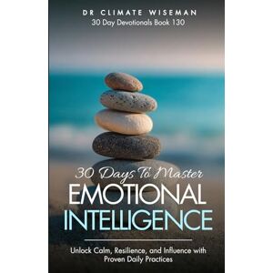 Wiseman, Dr Climate 30 Days to Master Emotional Intelligence: Unlock Calm, Resilience, and Influence with Proven Daily Practices (30 Day Devotionals) Wiseman, Dr Climate 30 Days to Master Emotional Intelligence: Unlock Calm, Resilience, and Influence with Proven Daily Practices (30 Day Devotionals)