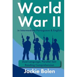 Bolen, Jackie World War II in Intermediate Portuguese & English: Dual Language, Parallel Text Reading Comprehension (Portuguese and English Dual Language Books) Bolen, Jackie World War II in Intermediate Portuguese & English: Dual Language, Parallel Text Reading Comprehension (Portuguese and English Dual Language Books)