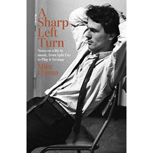 Chunn, Mike A Sharp Left Turn: Notes on a life in music, from Split Enz to Play to Strange Chunn, Mike A Sharp Left Turn: Notes on a life in music, from Split Enz to Play to Strange