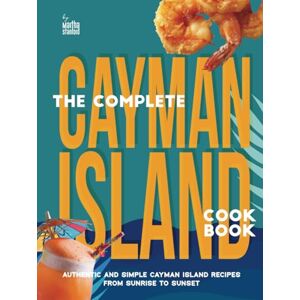 Stanford, Martha The Complete Cayman Island Cookbook: Authentic and Simple Cayman Island Recipes From Sunrise to Sunset Stanford, Martha The Complete Cayman Island Cookbook: Authentic and Simple Cayman Island Recipes From Sunrise to Sunset