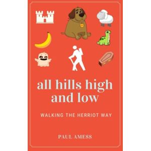 Amess, Paul All Hills High and Low: Walking the Herriot Way (History Walks) Amess, Paul All Hills High and Low: Walking the Herriot Way (History Walks)