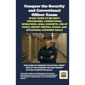 McCaulay, Philip Martin Conquer the Security and Correctional Officer Exam: Study Guide to Security Procedures, Correctional Operations, Legal Concepts, Use of Force, Report ... Judgment Skills (Public Safety Exams) McCaulay, Philip Martin Conquer the Security and Correctional Officer Exam: Study Guide to Security Procedures, Correctional Operations, Legal Concepts, Use of Force, Report ... Judgment Skills (Public Safety Exams)