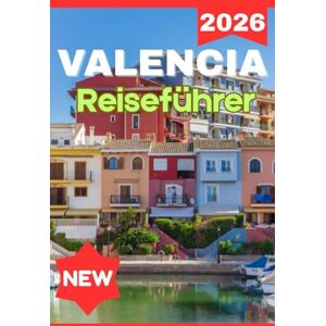 Jane, Ella VALENCIA REISEFÜHRER 2026 (COMPLETE AND STRESS FREE VALENCIA 2026 TRAVEL GUIDE BOOK) Jane, Ella VALENCIA REISEFÜHRER 2026 (COMPLETE AND STRESS FREE VALENCIA 2026 TRAVEL GUIDE BOOK)