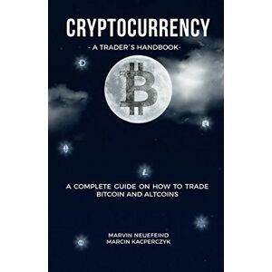 Neuefeind, Marvin Cryptocurrency A Trader's Handbook: A Complete Guide On How To Trade Bitcoin And Altcoins Neuefeind, Marvin Cryptocurrency A Trader's Handbook: A Complete Guide On How To Trade Bitcoin And Altcoins