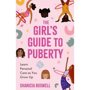 Boswell, Shanicia The Girl's Guide to Puberty: Learn Personal Care as You Grow Up (Teen Anatomy, Personal Hygiene, Preteen Period Manual) Boswell, Shanicia The Girl's Guide to Puberty: Learn Personal Care as You Grow Up (Teen Anatomy, Personal Hygiene, Preteen Period Manual)