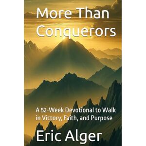 Alger, Eric More Than Conquerors: A 52-Week Devotional to Walk in Victory, Faith, and Purpose Alger, Eric More Than Conquerors: A 52-Week Devotional to Walk in Victory, Faith, and Purpose