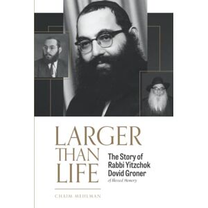 Mehlman, Chaim LARGER THAN LIFE: The Story of Rabbi Yitzchok Dovid Groner of Blessed Memory Mehlman, Chaim LARGER THAN LIFE: The Story of Rabbi Yitzchok Dovid Groner of Blessed Memory