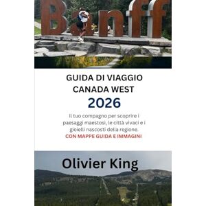 King, Olivier GUIDA DI VIAGGIO CANADA WEST 2026: Il tuo compagno per scoprire i paesaggi maestosi, le città vivaci e i gioielli nascosti della regione. CON MAPPE GUIDA E IMMAGINI King, Olivier GUIDA DI VIAGGIO CANADA WEST 2026: Il tuo compagno per scoprire i paesaggi maestosi, le città vivaci e i gioielli nascosti della regione. CON MAPPE GUIDA E IMMAGINI