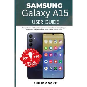 Cooke, Philip SAMSUNG GALAXY A15 USER GUIDE: A comprehensive and Complete Beginners and Seniors manual on everything you need to know and get started with Galaxy ... Tricks (Samsung Smartphone User Guide Series) Cooke, Philip SAMSUNG GALAXY A15 USER GUIDE: A comprehensive and Complete Beginners and Seniors manual on everything you need to know and get started with Galaxy ... Tricks (Samsung Smartphone User Guide Series)
