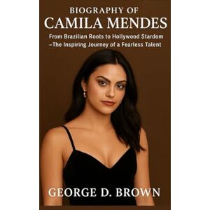 D. BROWN, GEORGE BIOGRAPHY OF CAMILA MENDES: FROM BRAZILIAN ROOTS TO HOLLYWOOD STARDOM – THE INSPIRING JOURNEY OF A FEARLESS TALENT D. BROWN, GEORGE BIOGRAPHY OF CAMILA MENDES: FROM BRAZILIAN ROOTS TO HOLLYWOOD STARDOM – THE INSPIRING JOURNEY OF A FEARLESS TALENT
