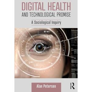 Petersen, Alan Digital Health and Technological Promise: A Sociological Inquiry Petersen, Alan Digital Health and Technological Promise: A Sociological Inquiry