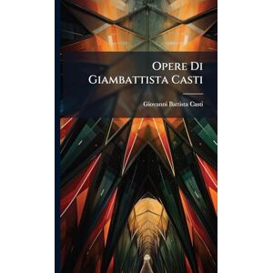 Casti, Giovanni Battista Opere Di Giambattista Casti Casti, Giovanni Battista Opere Di Giambattista Casti