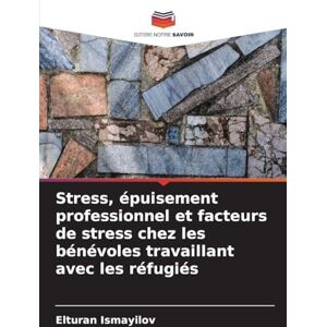 Ismayilov, Elturan Stress, épuisement professionnel et facteurs de stress chez les bénévoles travaillant avec les réfugiés Ismayilov, Elturan Stress, épuisement professionnel et facteurs de stress chez les bénévoles travaillant avec les réfugiés
