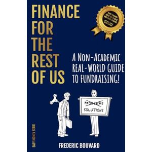 Bouvard, Mr Frederic R. FINANCE FOR THE REST OF US: A NON-ACADEMIC REAL-WORLD GUIDE TO FUNDRAISING! (EASY MONEY) Bouvard, Mr Frederic R. FINANCE FOR THE REST OF US: A NON-ACADEMIC REAL-WORLD GUIDE TO FUNDRAISING! (EASY MONEY)