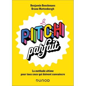 Beeckmans, Benjamin Le pitch parfait: La méthode ultime pour tous ceux qui doivent convaincre Beeckmans, Benjamin Le pitch parfait: La méthode ultime pour tous ceux qui doivent convaincre