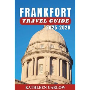 GARLOW, KATHLEEN FRANKFORT TRAVEL GUIDE 2025-2026 GARLOW, KATHLEEN FRANKFORT TRAVEL GUIDE 2025-2026