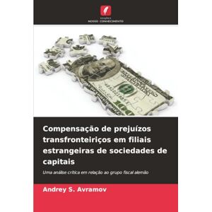 Avramov, Andrey S. Compensação de prejuízos transfronteiriços em filiais estrangeiras de sociedades de capitais: Uma análise crítica em relação ao grupo fiscal alemão Avramov, Andrey S. Compensação de prejuízos transfronteiriços em filiais estrangeiras de sociedades de capitais: Uma análise crítica em relação ao grupo fiscal alemão