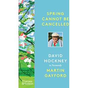 Gayford, Martin Spring Cannot be Cancelled: David Hockney in Normandy A SUNDAY TIMES BESTSELLER Gayford, Martin Spring Cannot be Cancelled: David Hockney in Normandy A SUNDAY TIMES BESTSELLER