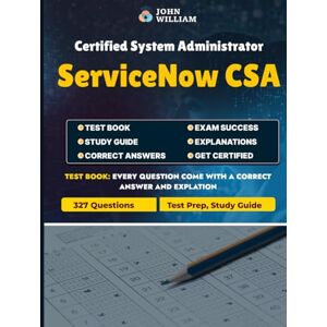 William, John ServiceNow CSA Exam Prep 2025: Certified System Administrator Practice Questions: 327 Practice Questions Aligned with the Official ServiceNow CSA Exam ... Data, Security, CMDB, Automation, and More William, John ServiceNow CSA Exam Prep 2025: Certified System Administrator Practice Questions: 327 Practice Questions Aligned with the Official ServiceNow CSA Exam ... Data, Security, CMDB, Automation, and More