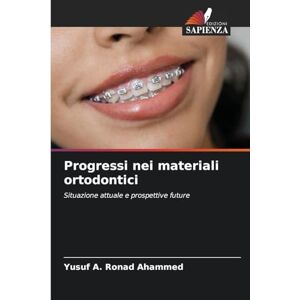 Ronad Ahammed, Yusuf A Progressi nei materiali ortodontici: Situazione attuale e prospettive future Ronad Ahammed, Yusuf A Progressi nei materiali ortodontici: Situazione attuale e prospettive future