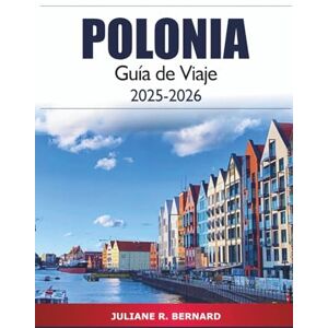 R. BERNARD, JULIANE Polonia Guía de Viaje 2025-2026: Explora Varsovia, Poznan, las joyas ocultas, la historia, la cultura local, las atracciones imperdibles y la aventura R. BERNARD, JULIANE Polonia Guía de Viaje 2025-2026: Explora Varsovia, Poznan, las joyas ocultas, la historia, la cultura local, las atracciones imperdibles y la aventura