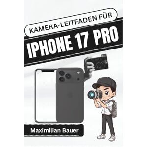 Bauer, Maximilian KAMERA-LEITFADEN FÜR IPHONE 17 PRO: Meistern Sie jede Aufnahme mit praktischen Techniken, kreativen Tipps und Expertenwissen für atemberaubende mobile ... Kameranutzer und Senioren aller Modelle) Bauer, Maximilian KAMERA-LEITFADEN FÜR IPHONE 17 PRO: Meistern Sie jede Aufnahme mit praktischen Techniken, kreativen Tipps und Expertenwissen für atemberaubende mobile ... Kameranutzer und Senioren aller Modelle)