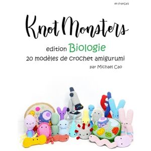 Cao, Michael Knotmonsters en français: Édition Biologie 20 modèles de crochet Amigurumi (en français) Cao, Michael Knotmonsters en français: Édition Biologie 20 modèles de crochet Amigurumi (en français)