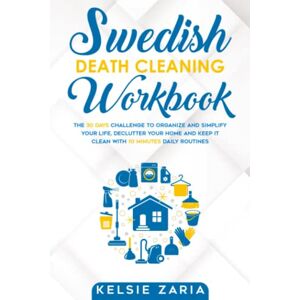ZARIA, KELSIE Swedish Death Cleaning Workbook: The 30 Days Challenge to Organize and Simplify Your Life, Declutter Your Home and Keep It Clean with 10 minutes Daily Routines ZARIA, KELSIE Swedish Death Cleaning Workbook: The 30 Days Challenge to Organize and Simplify Your Life, Declutter Your Home and Keep It Clean with 10 minutes Daily Routines