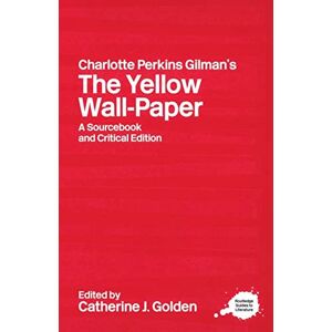 Charlotte Perkins Gilman's The Yellow Wall-Paper: A Sourcebook and Critical Edition (Routledge Guides to Literature) Charlotte Perkins Gilman's The Yellow Wall-Paper: A Sourcebook and Critical Edition (Routledge Guides to Literature)